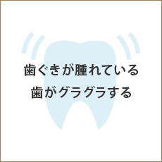 歯ぐきが腫れている 歯がグラグラする